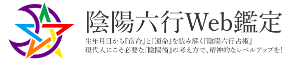 陰陽六行Web鑑定 生年月日から「宿命」と「運命」を読み解く「陰陽六行占術」 現代人にこそ必要な『陰陽術』の考え方で、精神的なレベルアップを！